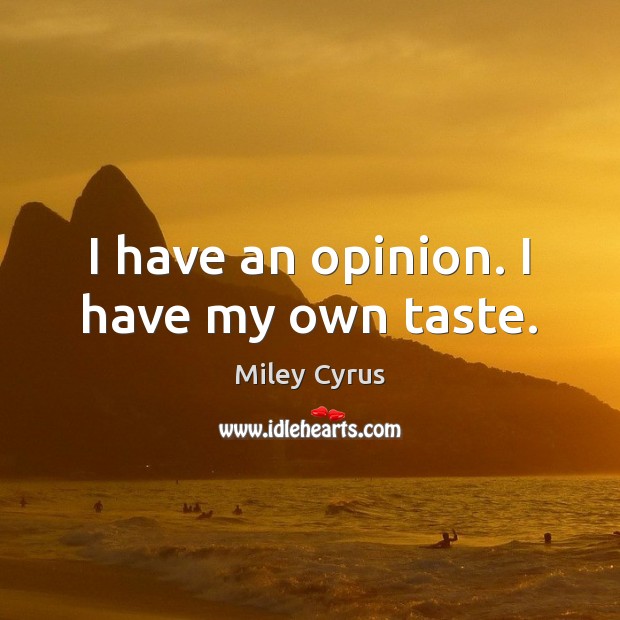 I have an opinion. I have my own taste. Miley Cyrus Picture Quote