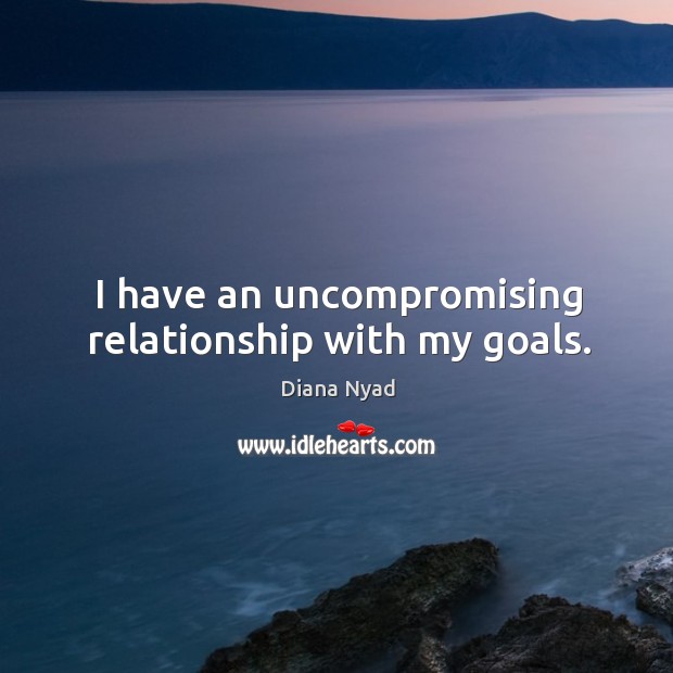 I have an uncompromising relationship with my goals. Image
