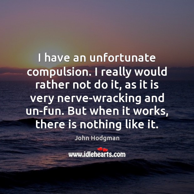 I have an unfortunate compulsion. I really would rather not do it, John Hodgman Picture Quote