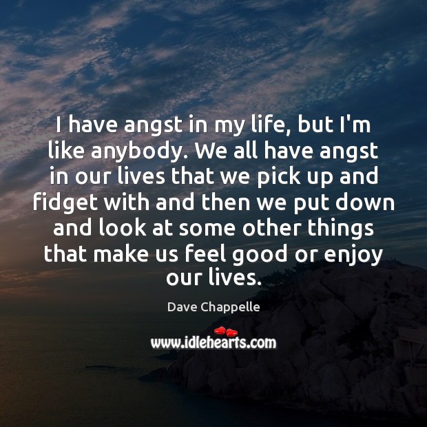 I have angst in my life, but I’m like anybody. We all Dave Chappelle Picture Quote