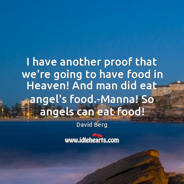 I have another proof that we’re going to have food in Heaven! 