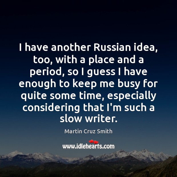 I have another Russian idea, too, with a place and a period, Martin Cruz Smith Picture Quote
