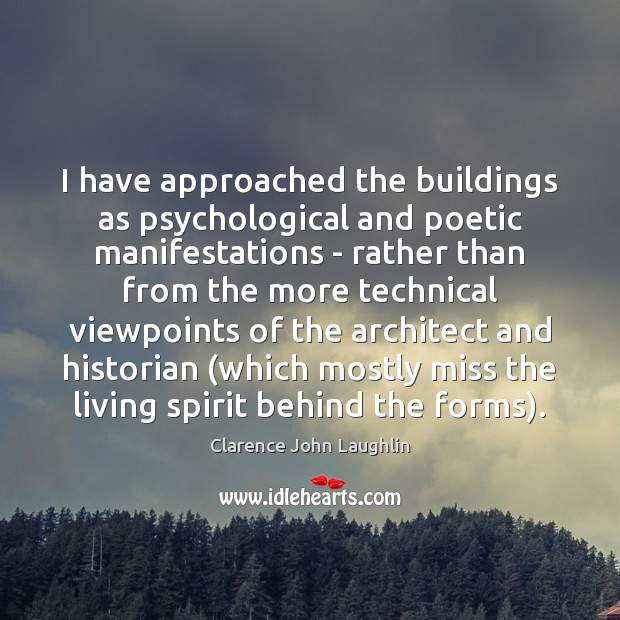 I have approached the buildings as psychological and poetic manifestations – rather Clarence John Laughlin Picture Quote