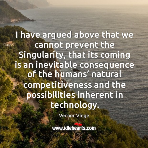 I have argued above that we cannot prevent the singularity Vernor Vinge Picture Quote
