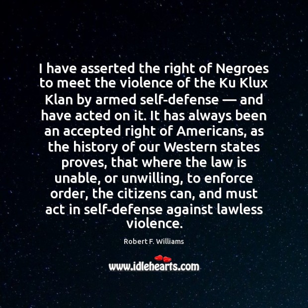 I have asserted the right of Negroes to meet the violence of Robert F. Williams Picture Quote