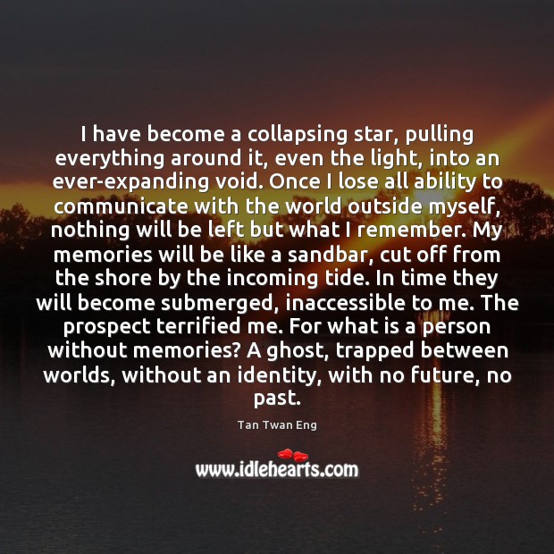 I have become a collapsing star, pulling everything around it, even the Tan Twan Eng Picture Quote