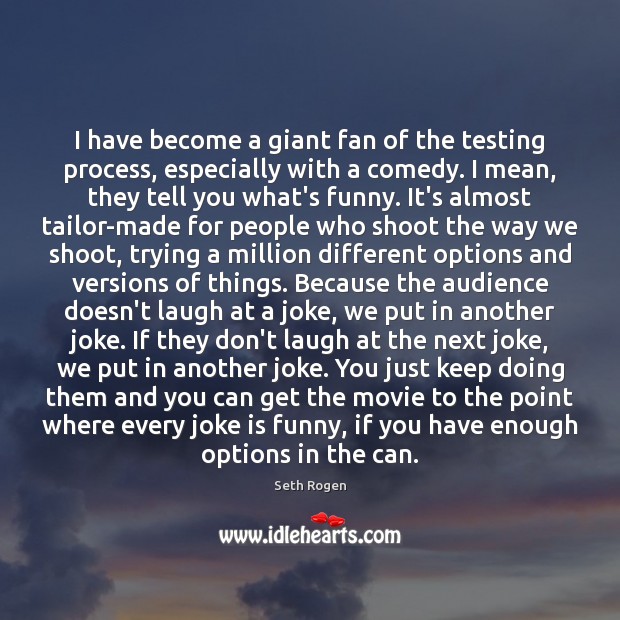 I have become a giant fan of the testing process, especially with Seth Rogen Picture Quote