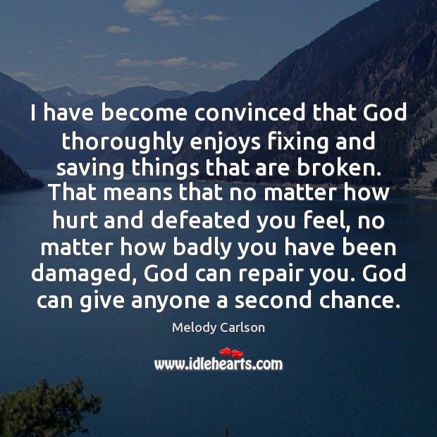 I have become convinced that God thoroughly enjoys fixing and saving things Image