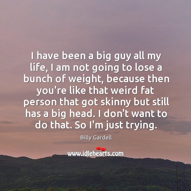 I have been a big guy all my life, I am not Billy Gardell Picture Quote