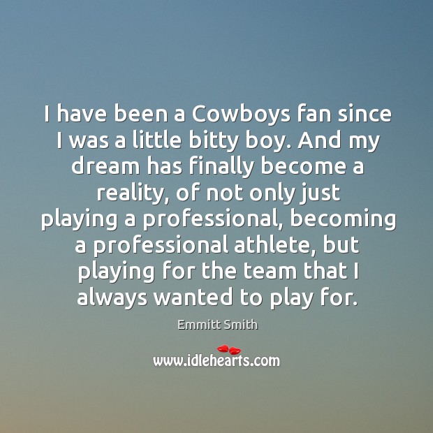 I have been a cowboys fan since I was a little bitty boy. Emmitt Smith Picture Quote
