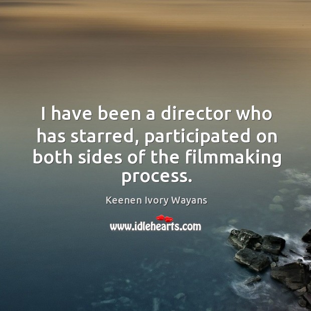 I have been a director who has starred, participated on both sides of the filmmaking process. Keenen Ivory Wayans Picture Quote