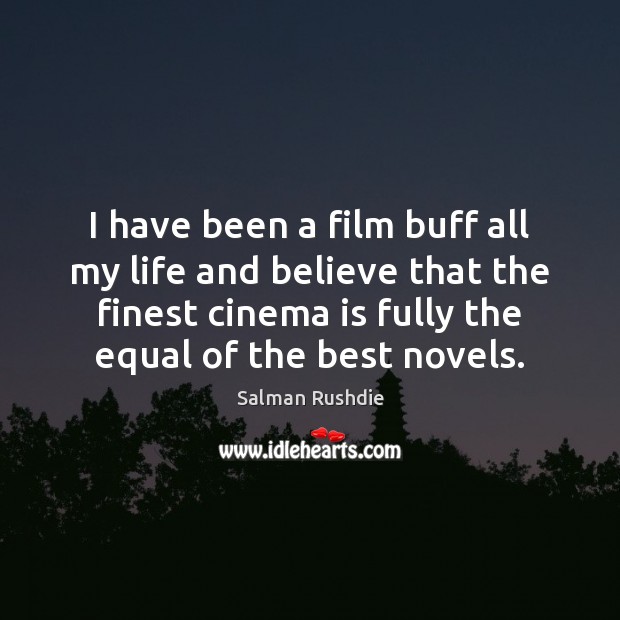 I have been a film buff all my life and believe that Salman Rushdie Picture Quote