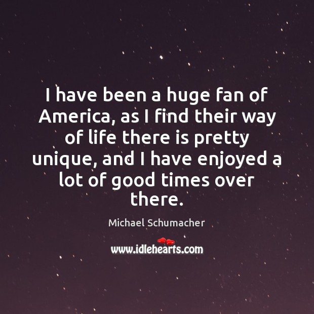 I have been a huge fan of America, as I find their Michael Schumacher Picture Quote