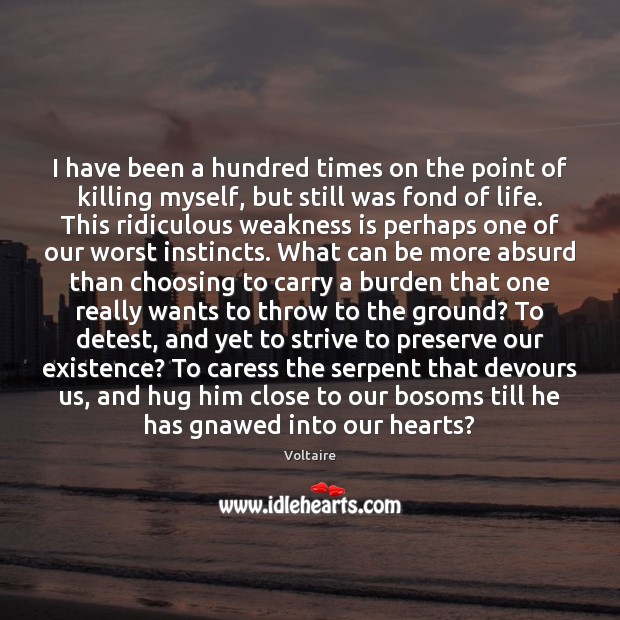 I have been a hundred times on the point of killing myself, Voltaire Picture Quote