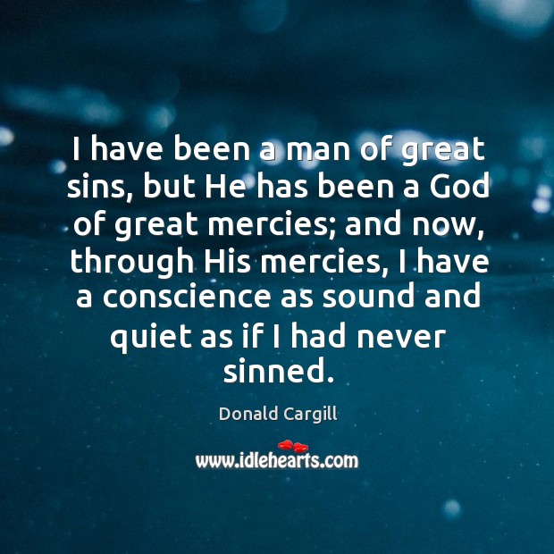I have been a man of great sins, but he has been a God of great mercies; Donald Cargill Picture Quote