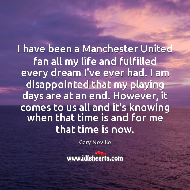 I have been a Manchester United fan all my life and fulfilled Gary Neville Picture Quote