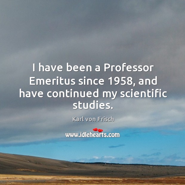 I have been a professor emeritus since 1958, and have continued my scientific studies. Image