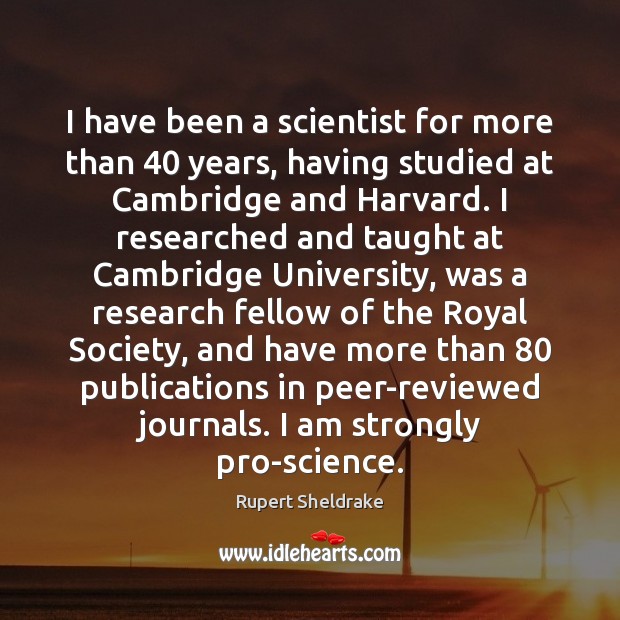 I have been a scientist for more than 40 years, having studied at Rupert Sheldrake Picture Quote