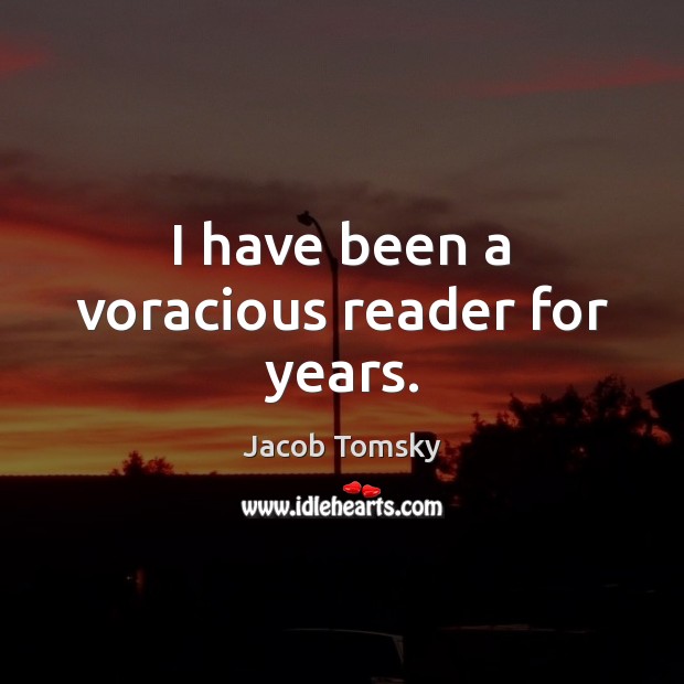 I have been a voracious reader for years. Jacob Tomsky Picture Quote