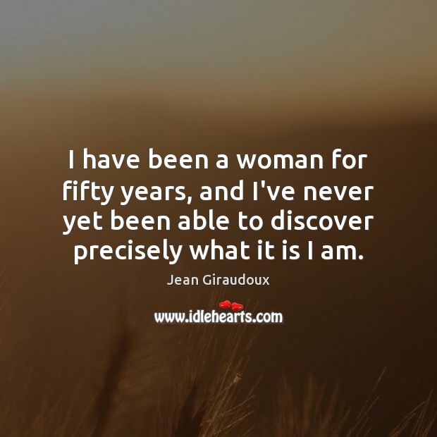 I have been a woman for fifty years, and I’ve never yet Jean Giraudoux Picture Quote