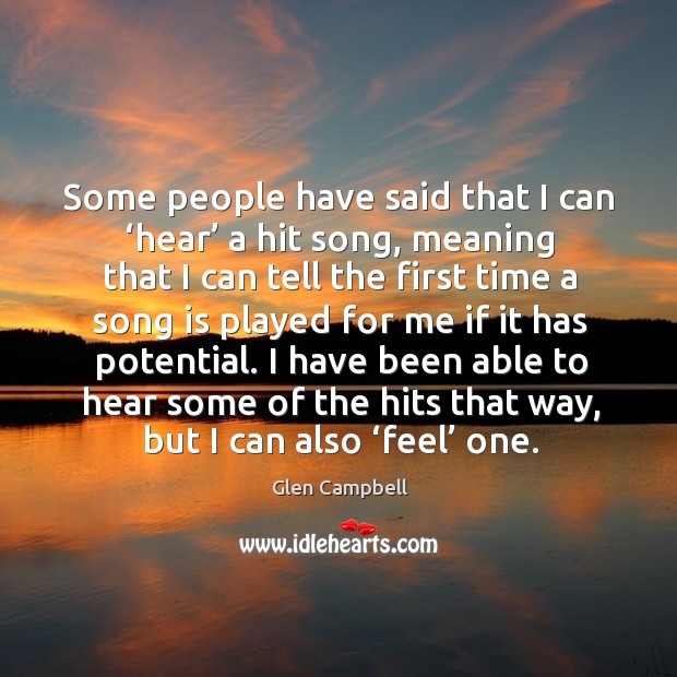 I have been able to hear some of the hits that way, but I can also ‘feel’ one. Glen Campbell Picture Quote