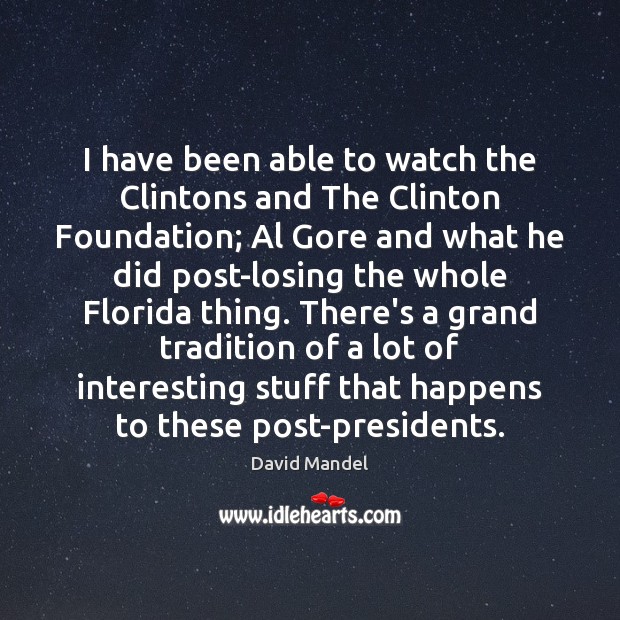I have been able to watch the Clintons and The Clinton Foundation; David Mandel Picture Quote