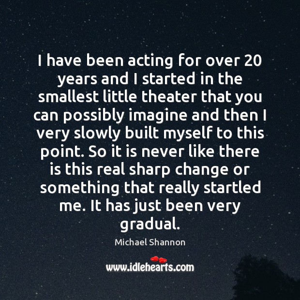 I have been acting for over 20 years and I started in the Image