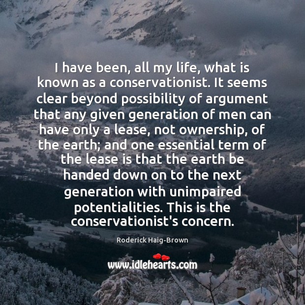 I have been, all my life, what is known as a conservationist. Earth Quotes Image