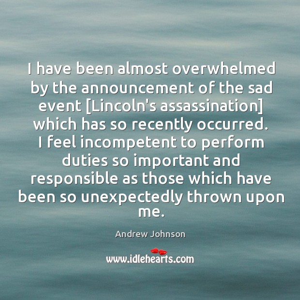 I have been almost overwhelmed by the announcement of the sad event [ Andrew Johnson Picture Quote