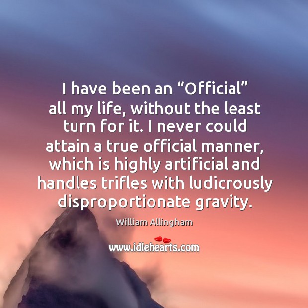 I have been an “official” all my life, without the least turn for it. Image