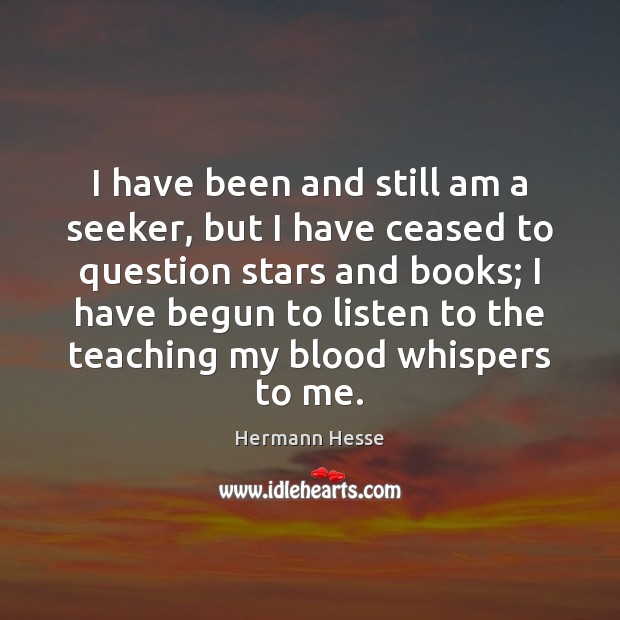 I have been and still am a seeker, but I have ceased Hermann Hesse Picture Quote