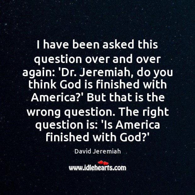 I have been asked this question over and over again: ‘Dr. Jeremiah, David Jeremiah Picture Quote