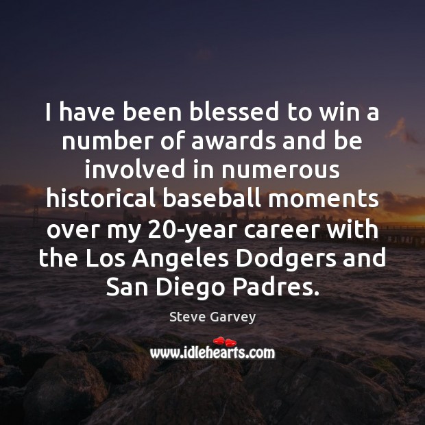 I have been blessed to win a number of awards and be Steve Garvey Picture Quote