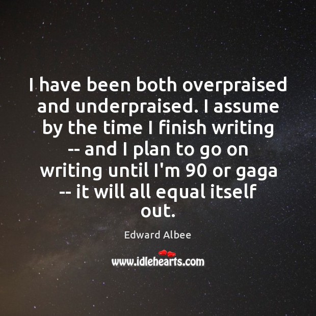 I have been both overpraised and underpraised. I assume by the time Plan Quotes Image