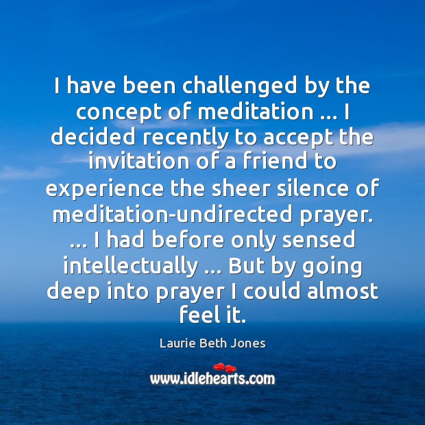 I have been challenged by the concept of meditation … I decided recently Image