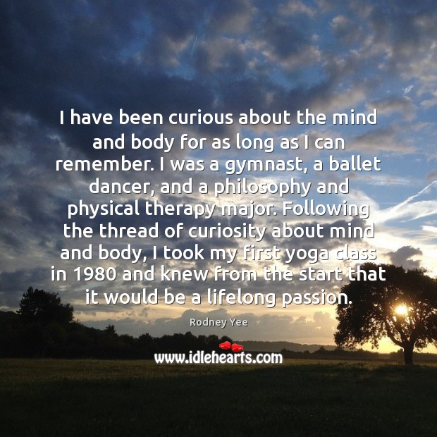 I have been curious about the mind and body for as long Image