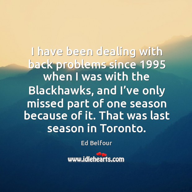 I have been dealing with back problems since 1995 when I was with the blackhawks Image