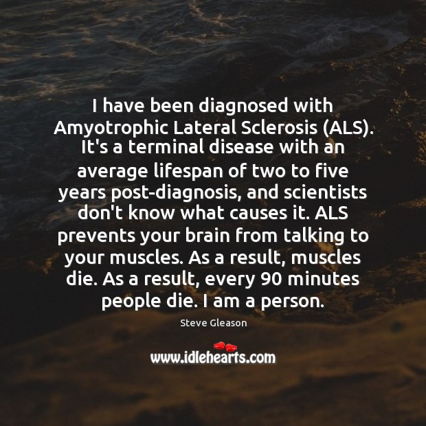 I have been diagnosed with Amyotrophic Lateral Sclerosis (ALS). It’s a terminal Steve Gleason Picture Quote
