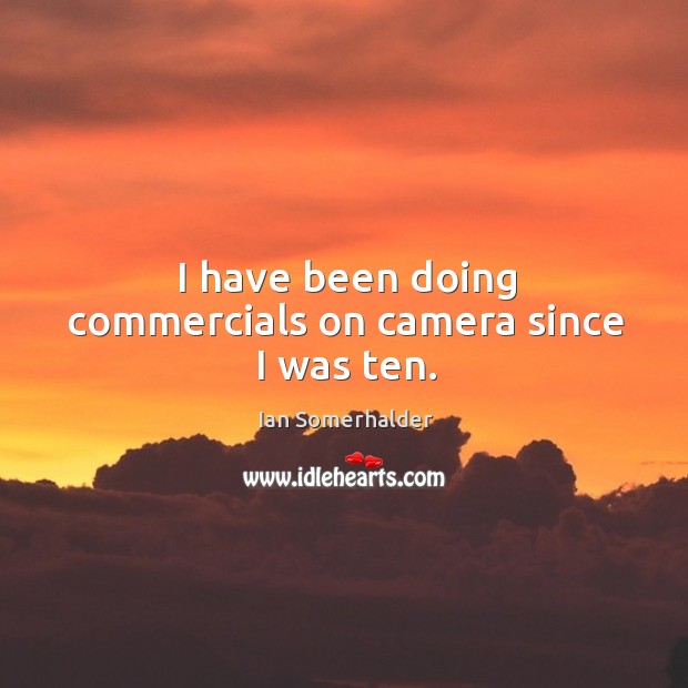 I have been doing commercials on camera since I was ten. Image
