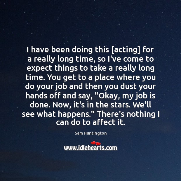 I have been doing this [acting] for a really long time, so Sam Huntington Picture Quote