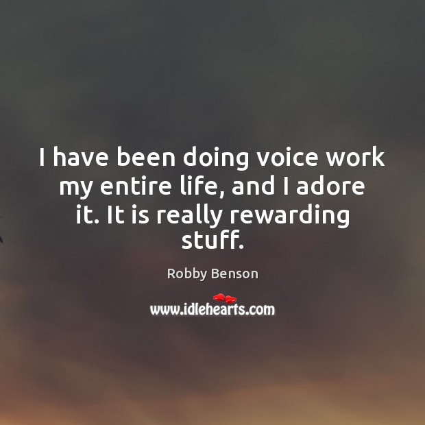 I have been doing voice work my entire life, and I adore it. It is really rewarding stuff. Robby Benson Picture Quote