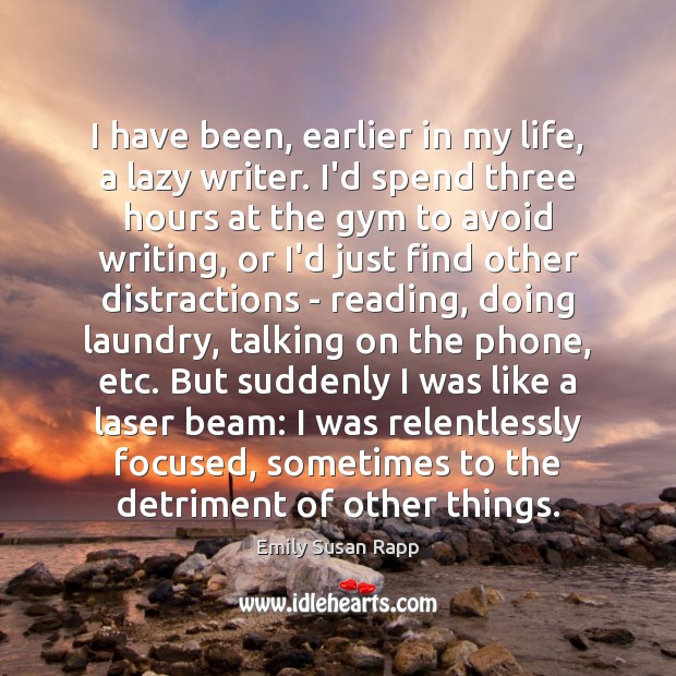 I have been, earlier in my life, a lazy writer. I’d spend Emily Susan Rapp Picture Quote