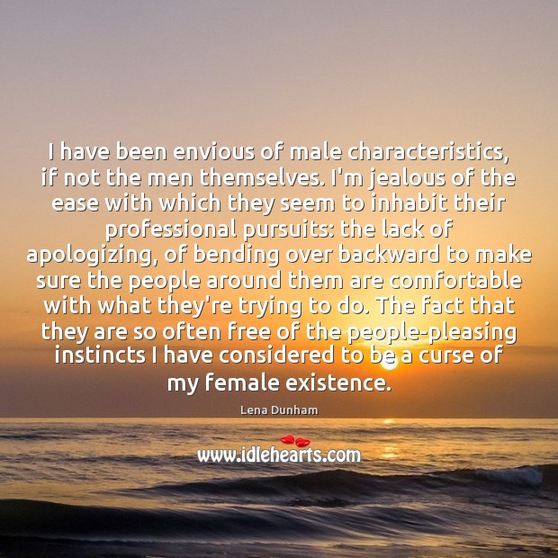 I have been envious of male characteristics, if not the men themselves. Lena Dunham Picture Quote