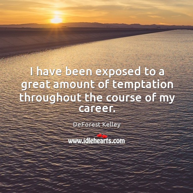 I have been exposed to a great amount of temptation throughout the course of my career. DeForest Kelley Picture Quote