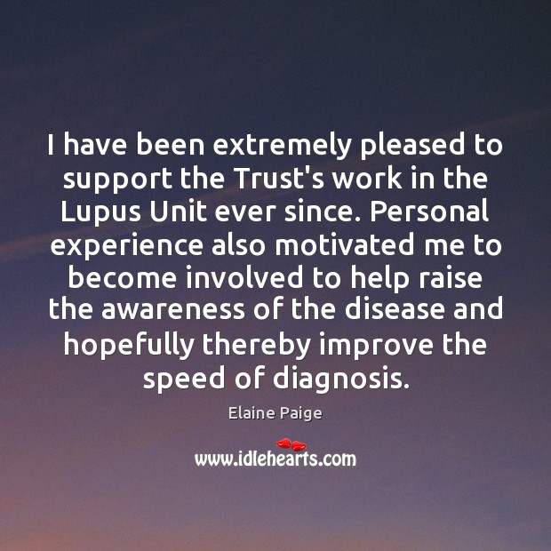 I have been extremely pleased to support the Trust’s work in the Elaine Paige Picture Quote