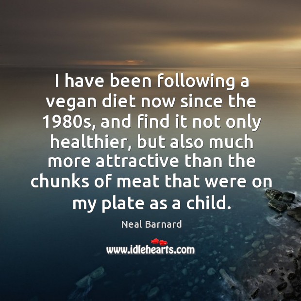 I have been following a vegan diet now since the 1980s Neal Barnard Picture Quote