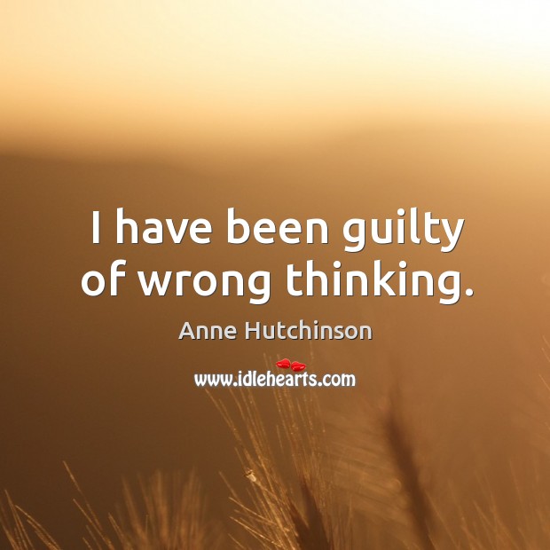 I have been guilty of wrong thinking. Guilty Quotes Image