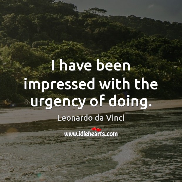 I have been impressed with the urgency of doing. Image