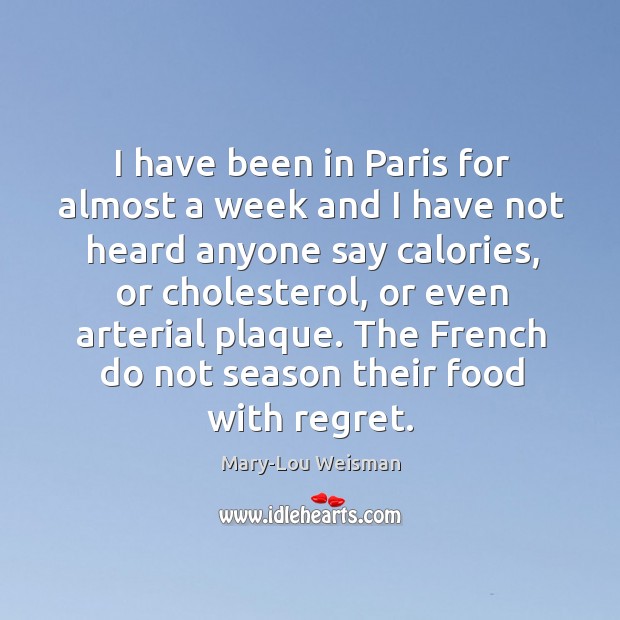 I have been in Paris for almost a week and I have Mary-Lou Weisman Picture Quote