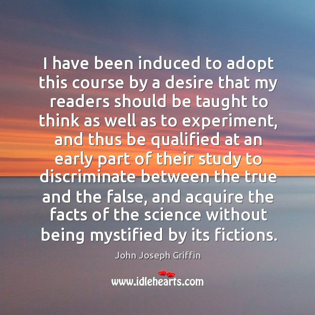 I have been induced to adopt this course by a desire that John Joseph Griffin Picture Quote